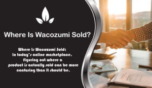 The Ultimate Guide to Where Wacozumi is Sold: Your Comprehensive Resource
